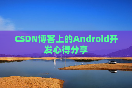 CSDN博客上的Android开发心得分享